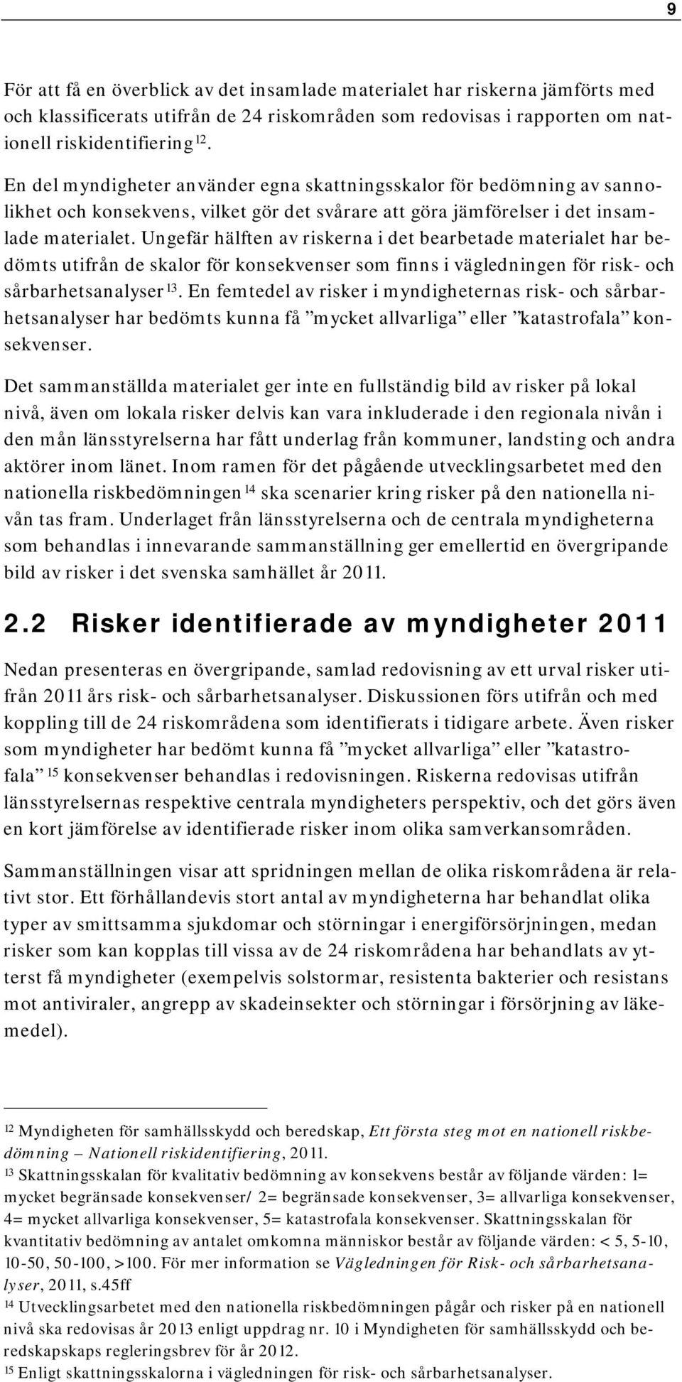 Ungefär hälften av riskerna i det bearbetade materialet har bedömts utifrån de skalor för konsekvenser som finns i vägledningen för risk- och sårbarhetsanalyser 13.