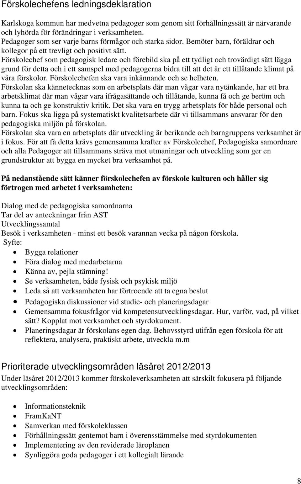 Förskolechef som pedagogisk ledare och förebild ska på ett tydligt och trovärdigt sätt lägga grund för detta och i ett samspel med pedagogerna bidra till att det är ett tillåtande klimat på våra