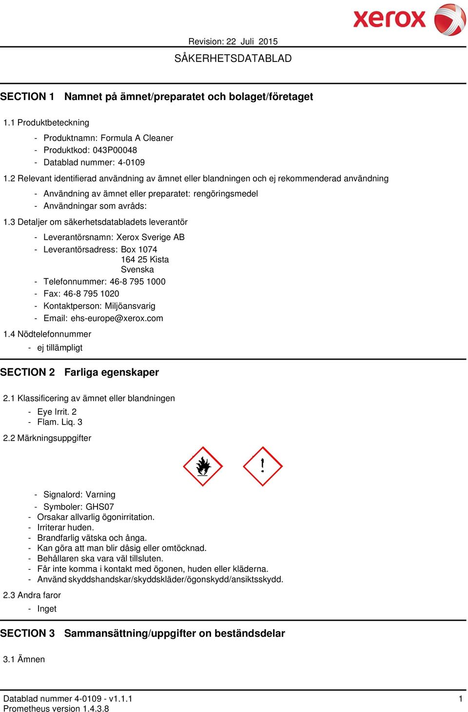 3 Detaljer om säkerhetsdatabladets leverantör - Leverantörsnamn: Xerox Sverige AB - Leverantörsadress: Box 1074 164 25 Kista Svenska - Telefonnummer: 46-8 795 1000 - Fax: 46-8 795 1020 -