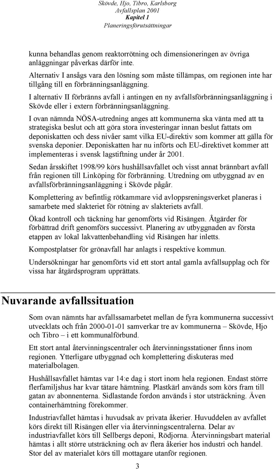 I alternativ II förbränns avfall i antingen en ny avfallsförbränningsanläggning i Skövde eller i extern förbränningsanläggning.