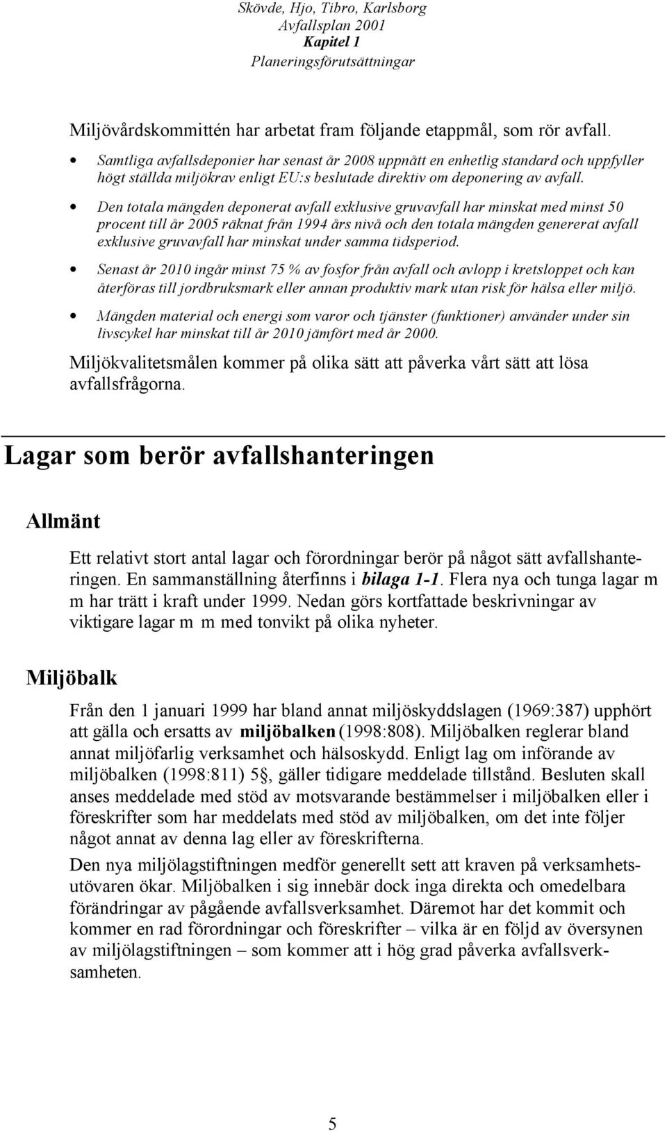 Den totala mängden deponerat avfall exklusive gruvavfall har minskat med minst 50 procent till år 2005 räknat från 1994 års nivå och den totala mängden genererat avfall exklusive gruvavfall har