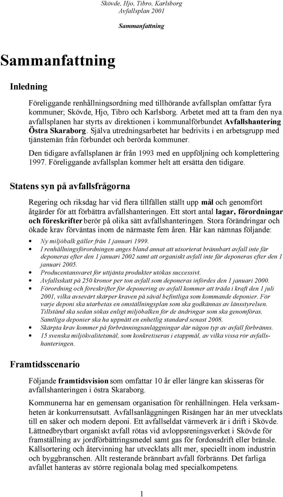 Själva utredningsarbetet har bedrivits i en arbetsgrupp med tjänstemän från förbundet och berörda kommuner. Den tidigare avfallsplanen är från 1993 med en uppföljning och komplettering 1997.