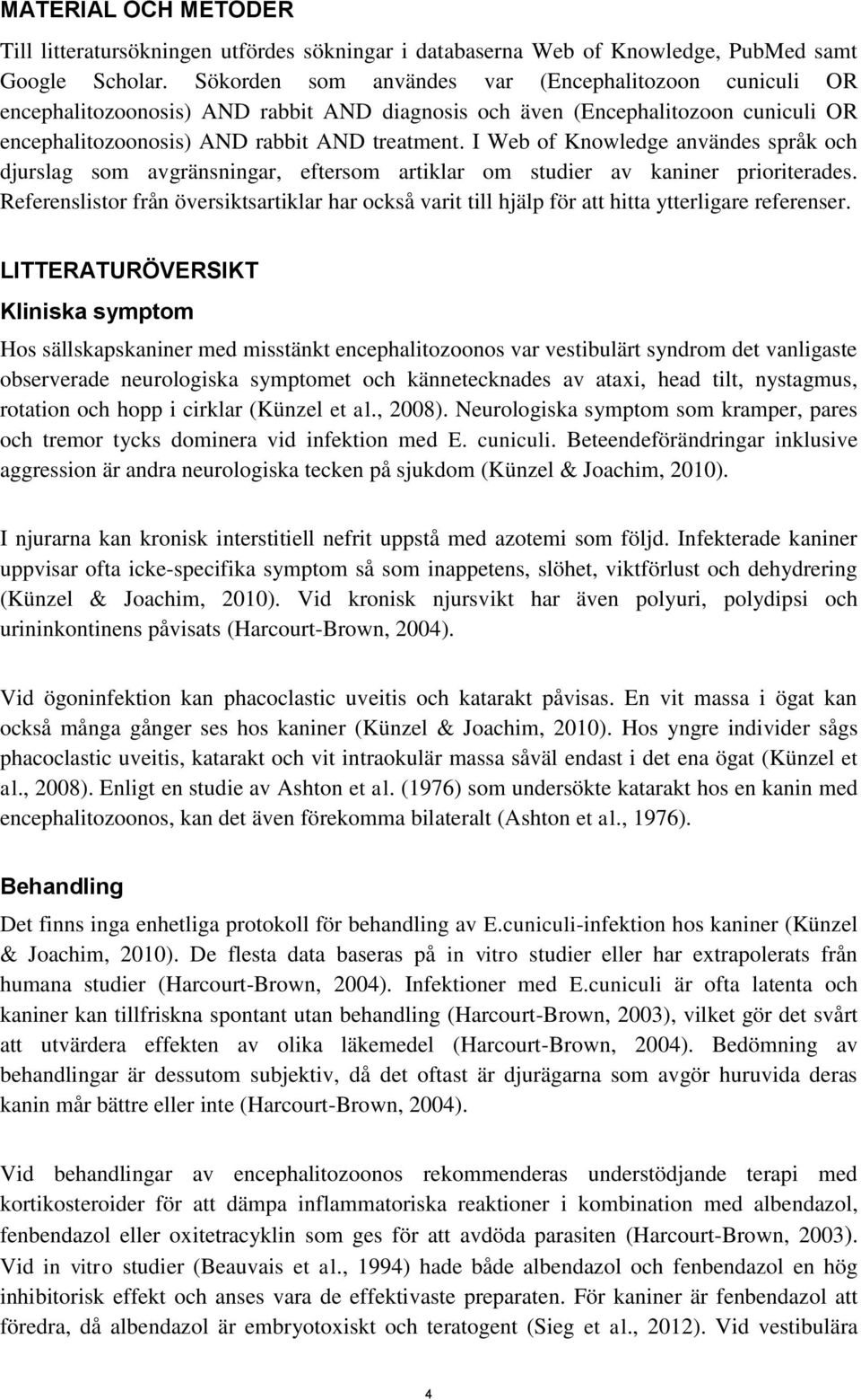 I Web of Knowledge användes språk och djurslag som avgränsningar, eftersom artiklar om studier av kaniner prioriterades.