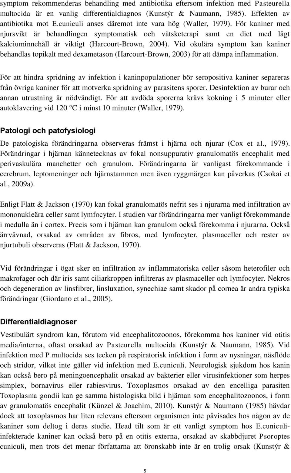 Vid okulära symptom kan kaniner behandlas topikalt med dexametason (Harcourt-Brown, 2003) för att dämpa inflammation.