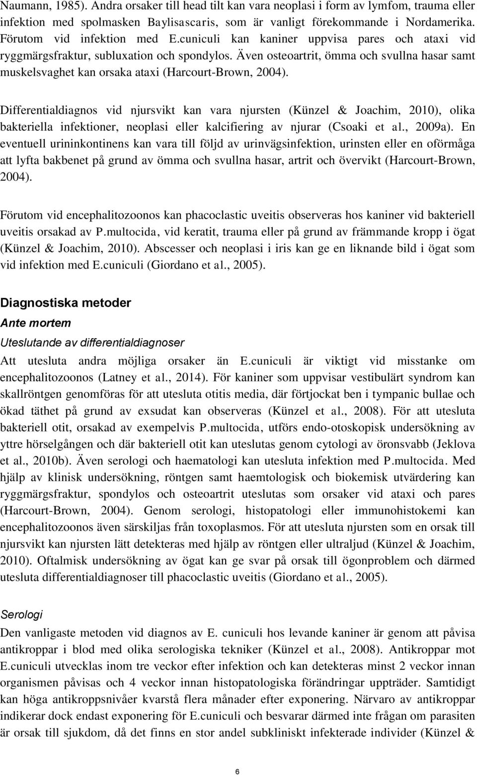Även osteoartrit, ömma och svullna hasar samt muskelsvaghet kan orsaka ataxi (Harcourt-Brown, 2004).