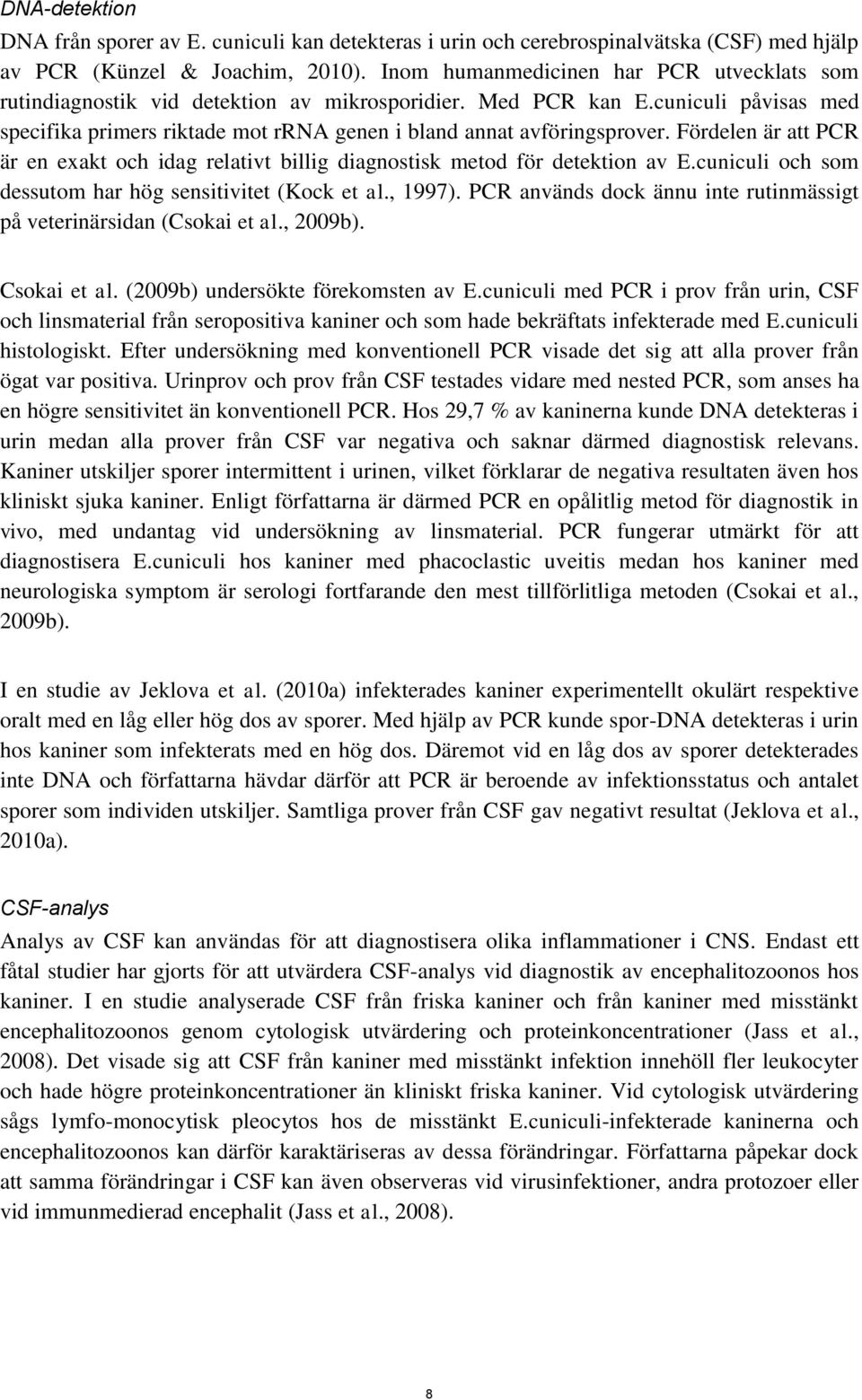 Fördelen är att PCR är en exakt och idag relativt billig diagnostisk metod för detektion av E.cuniculi och som dessutom har hög sensitivitet (Kock et al., 1997).