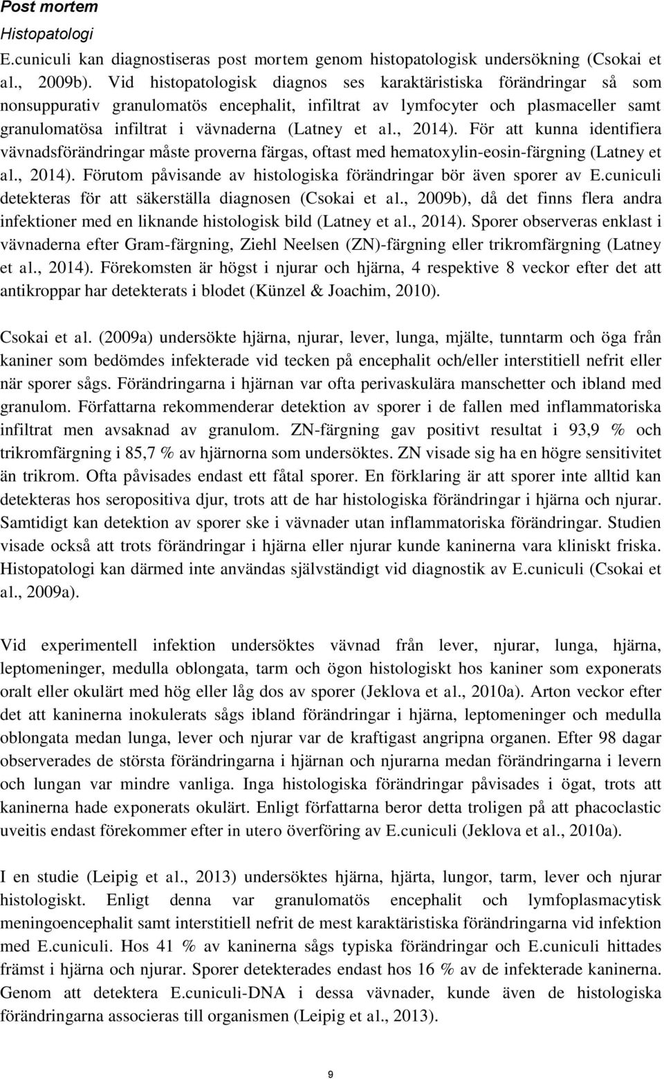 et al., 2014). För att kunna identifiera vävnadsförändringar måste proverna färgas, oftast med hematoxylin-eosin-färgning (Latney et al., 2014). Förutom påvisande av histologiska förändringar bör även sporer av E.