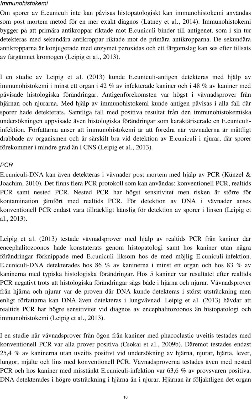 De sekundära antikropparna är konjugerade med enzymet peroxidas och ett färgomslag kan ses efter tillsats av färgämnet kromogen (Leipig et al., 2013). I en studie av Leipig et al. (2013) kunde E.