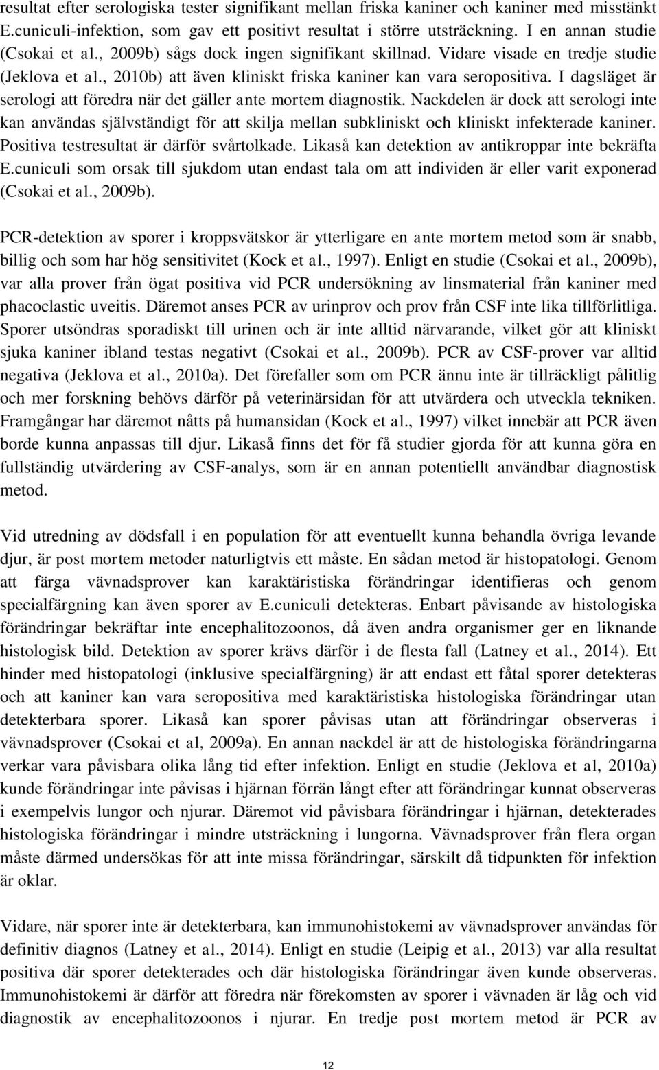 I dagsläget är serologi att föredra när det gäller ante mortem diagnostik.