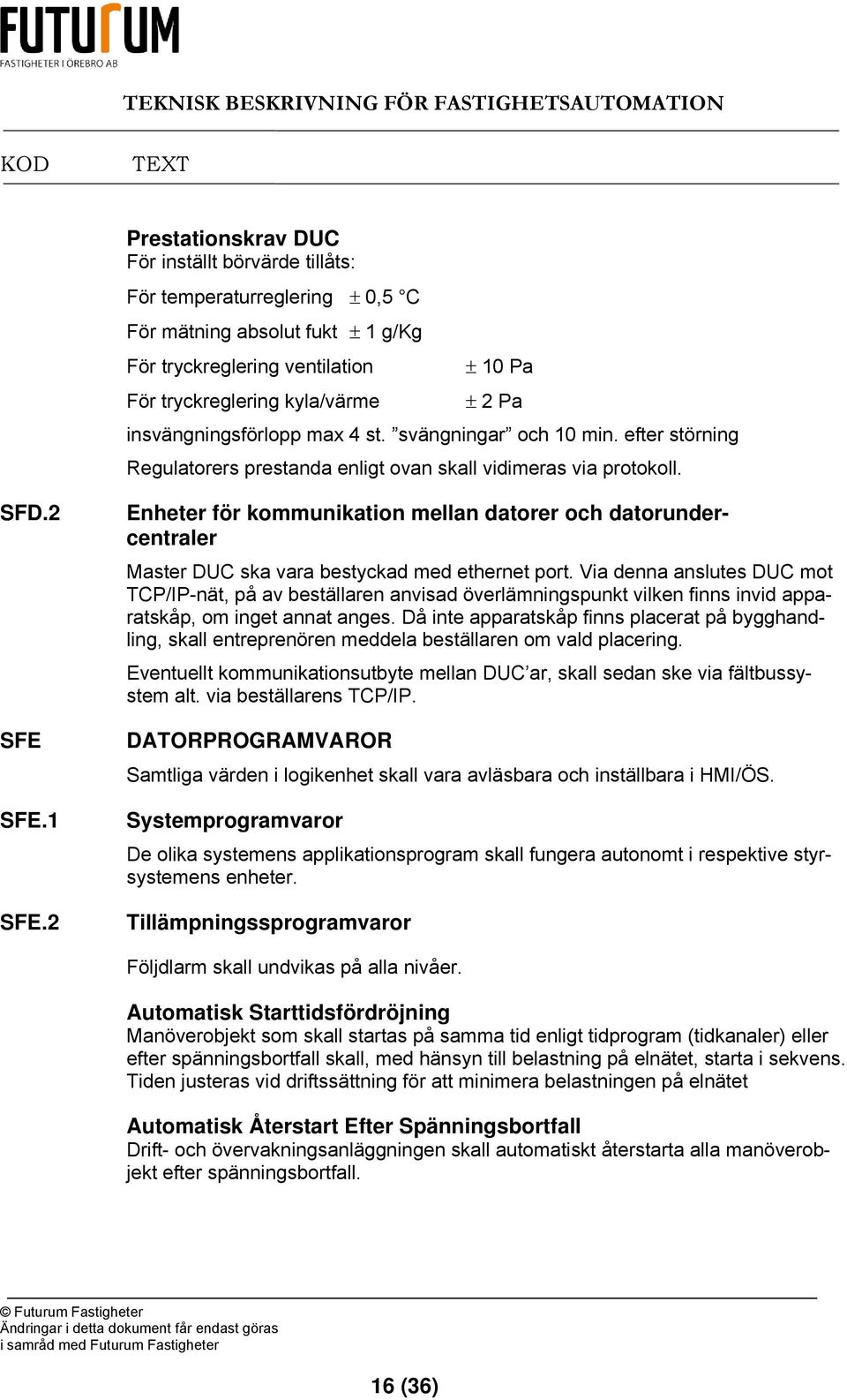 2 Enheter för kommunikation mellan datorer och datorundercentraler Master DUC ska vara bestyckad med ethernet port.