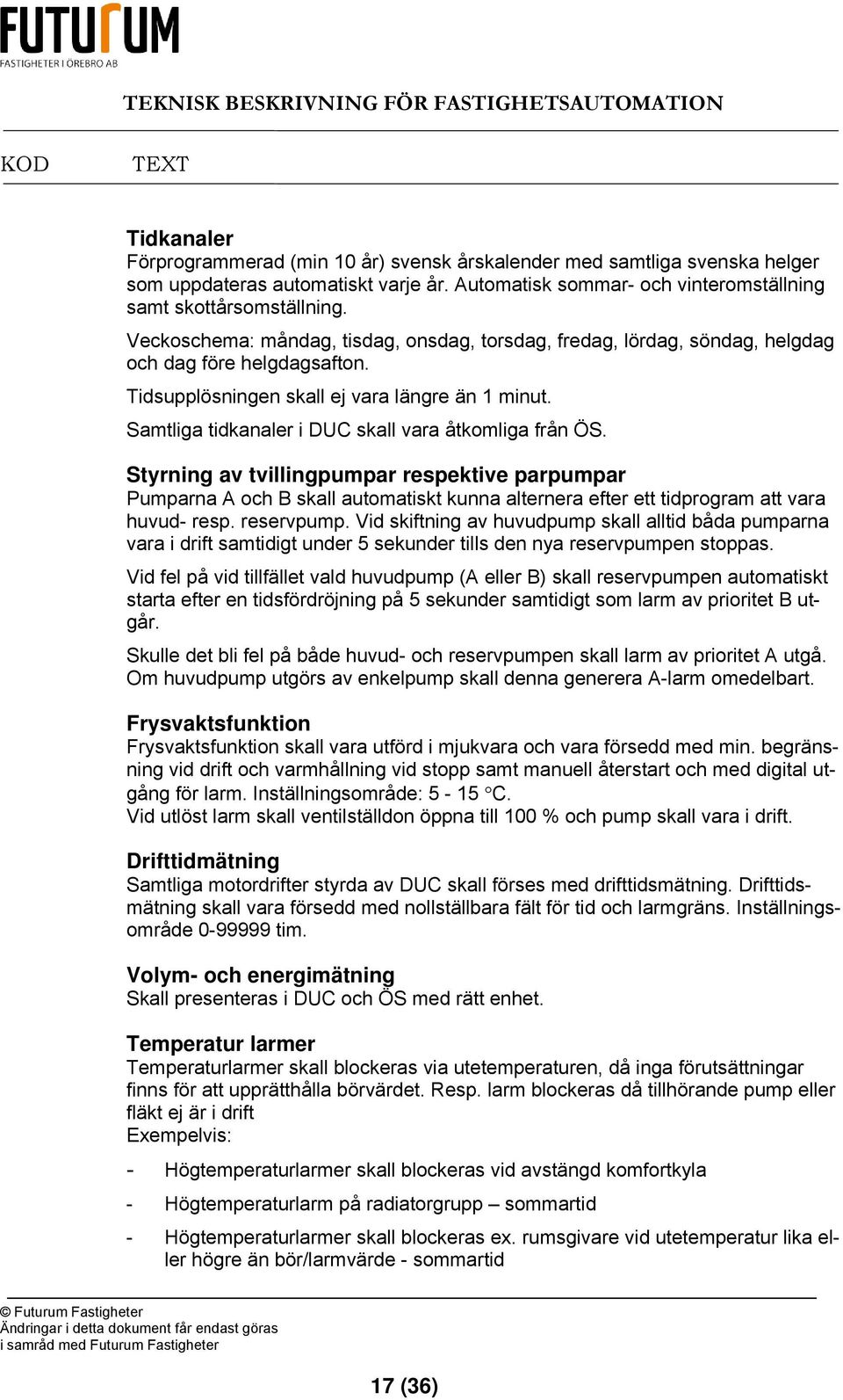 Samtliga tidkanaler i DUC skall vara åtkomliga från ÖS. Styrning av tvillingpumpar respektive parpumpar Pumparna A och B skall automatiskt kunna alternera efter ett tidprogram att vara huvud- resp.