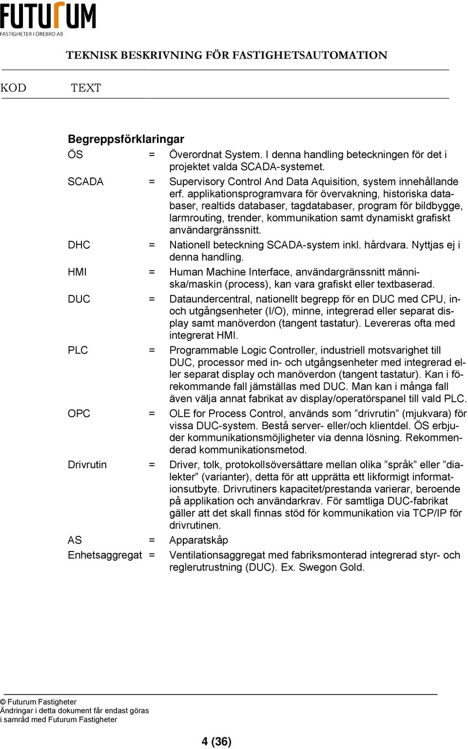 DHC = Nationell beteckning SCADA-system inkl. hårdvara. Nyttjas ej i denna handling. HMI = Human Machine Interface, användargränssnitt människa/maskin (process), kan vara grafiskt eller textbaserad.