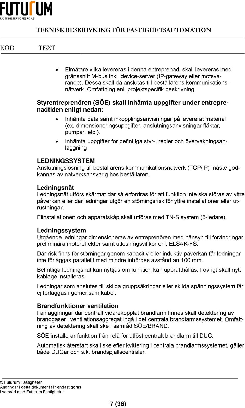 dimensioneringsuppgifter, anslutningsanvisningar fläktar, pumpar, etc.).