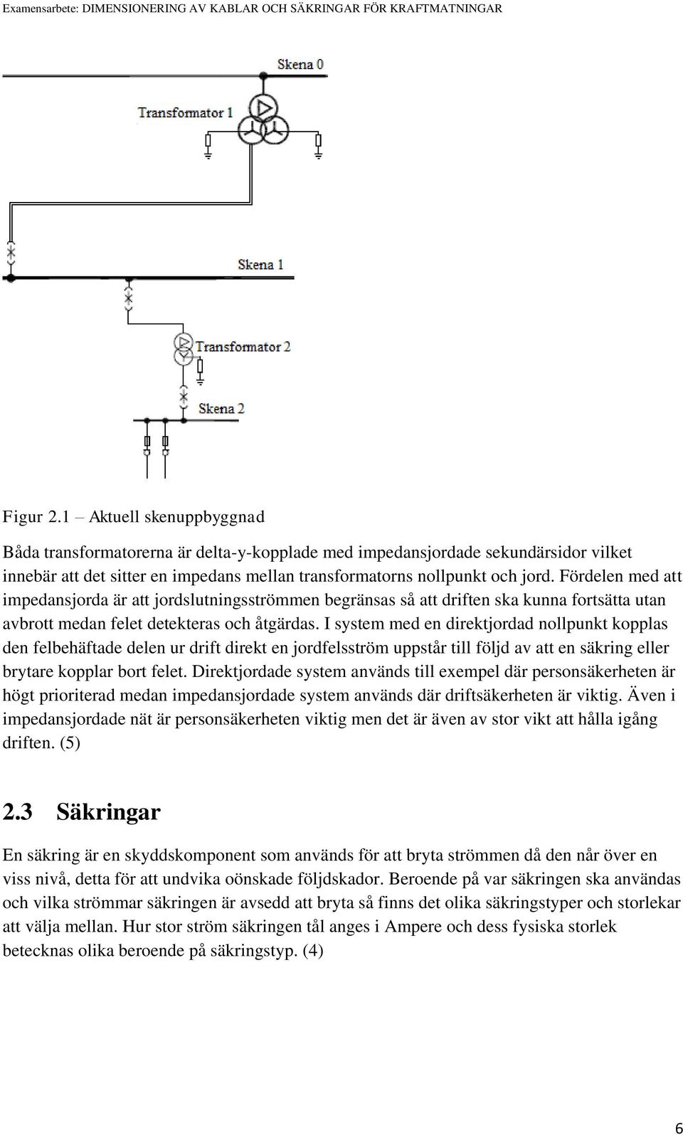 I system med en direktjordad nollpunkt kopplas den felbehäftade delen ur drift direkt en jordfelsström uppstår till följd av att en säkring eller brytare kopplar bort felet.