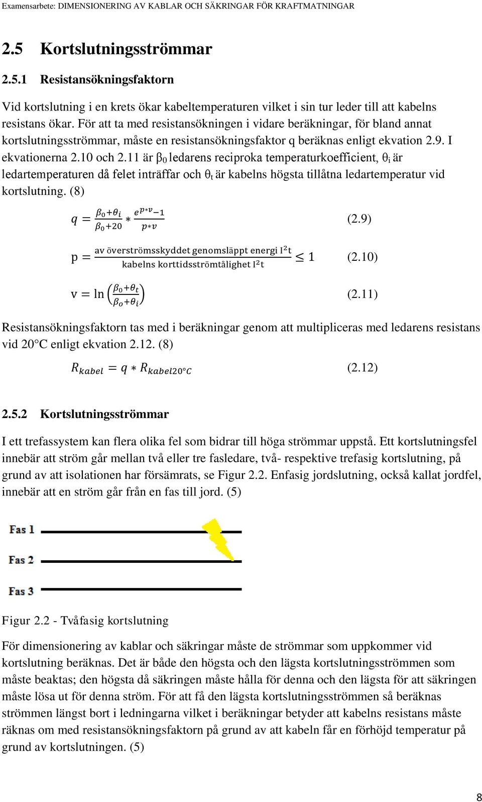 11 är β 0 ledarens reciproka temperaturkoefficient, θ i är ledartemperaturen då felet inträffar och θ t är kabelns högsta tillåtna ledartemperatur vid kortslutning.