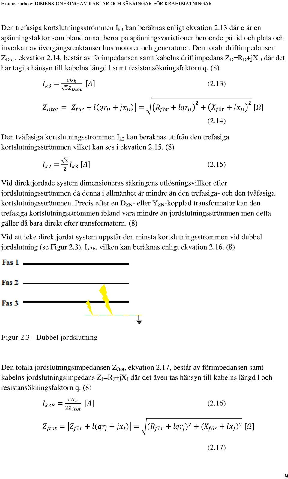 Den totala driftimpedansen Z Dtot, ekvation 2.14, består av förimpedansen samt kabelns driftimpedans Z D =R D +jx D där det har tagits hänsyn till kabelns längd l samt resistansökningsfaktorn q.