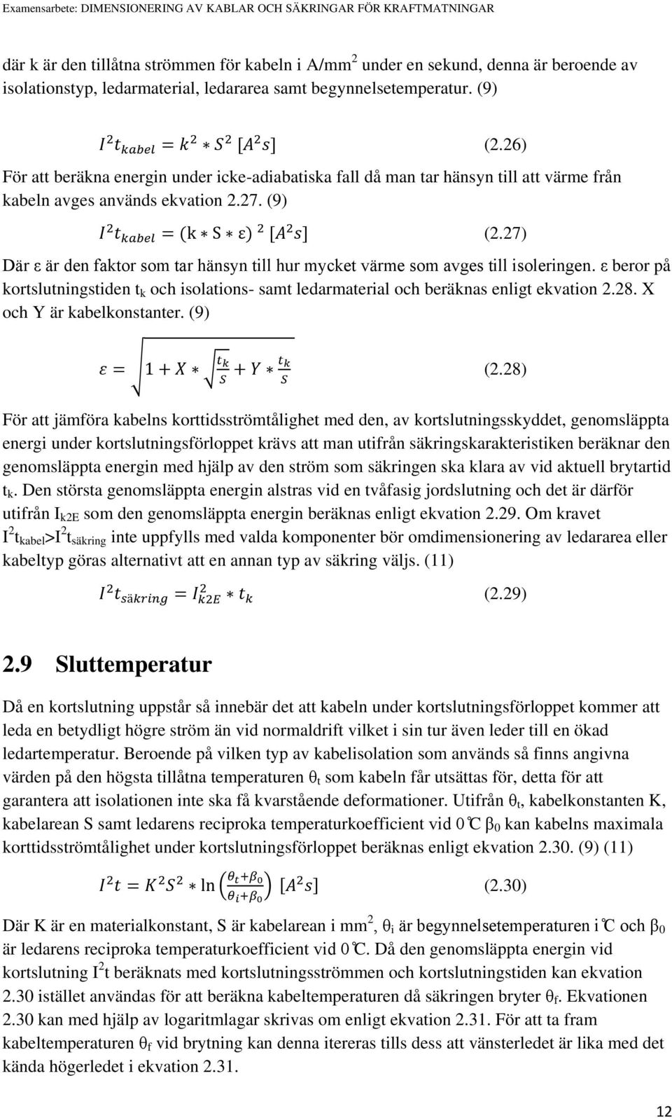 27) Där ε är den faktor som tar hänsyn till hur mycket värme som avges till isoleringen. ε beror på kortslutningstiden t k och isolations- samt ledarmaterial och beräknas enligt ekvation 2.28.