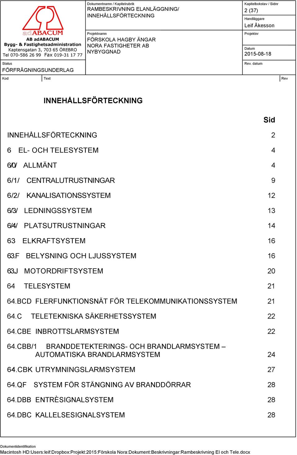 J MOTORDRIFTSYSTEM 20 64 TELESYSTEM 21 64.BCD FLERFUNKTIONSNÄT FÖR TELEKOMMUNIKATIONSSYSTEM 21 64.C TELETEKNISKA SÄKERHETSSYSTEM 22 64.CBE INBROTTSLARMSYSTEM 64.