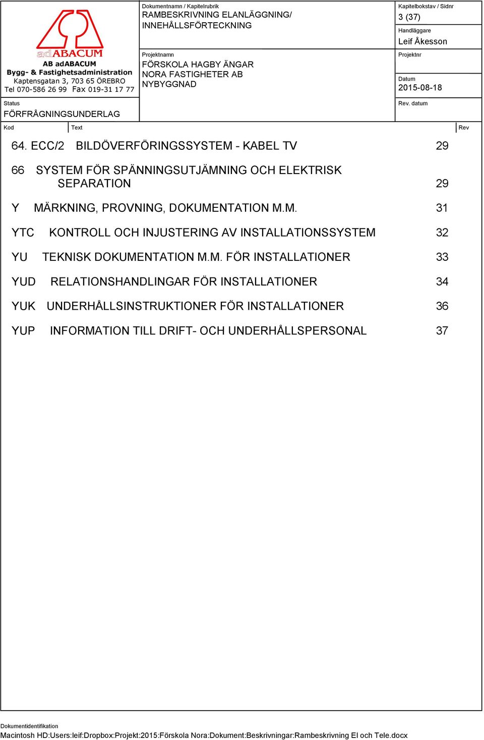 MÄRKNING, PROVNING, DOKUMENTATION M.M. 31 YTC KONTROLL OCH INJUSTERING AV INSTALLATIONSSYSTEM 32 YU TEKNISK DOKUMENTATION M.