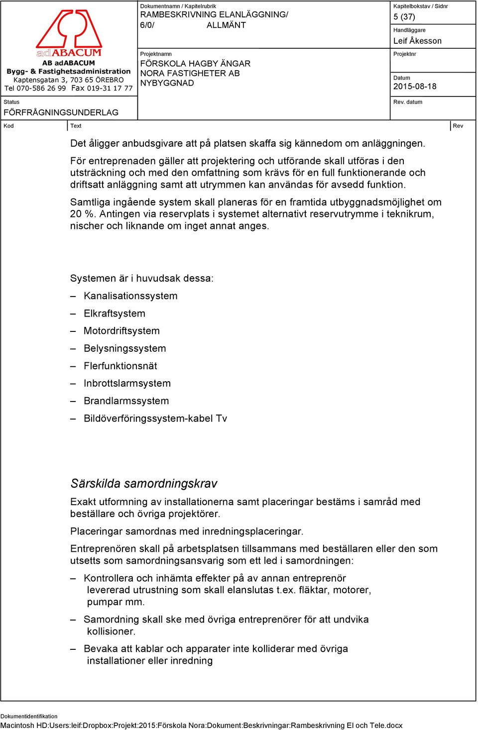 användas för avsedd funktion. Samtliga ingående system skall planeras för en framtida utbyggnadsmöjlighet om 20 %.