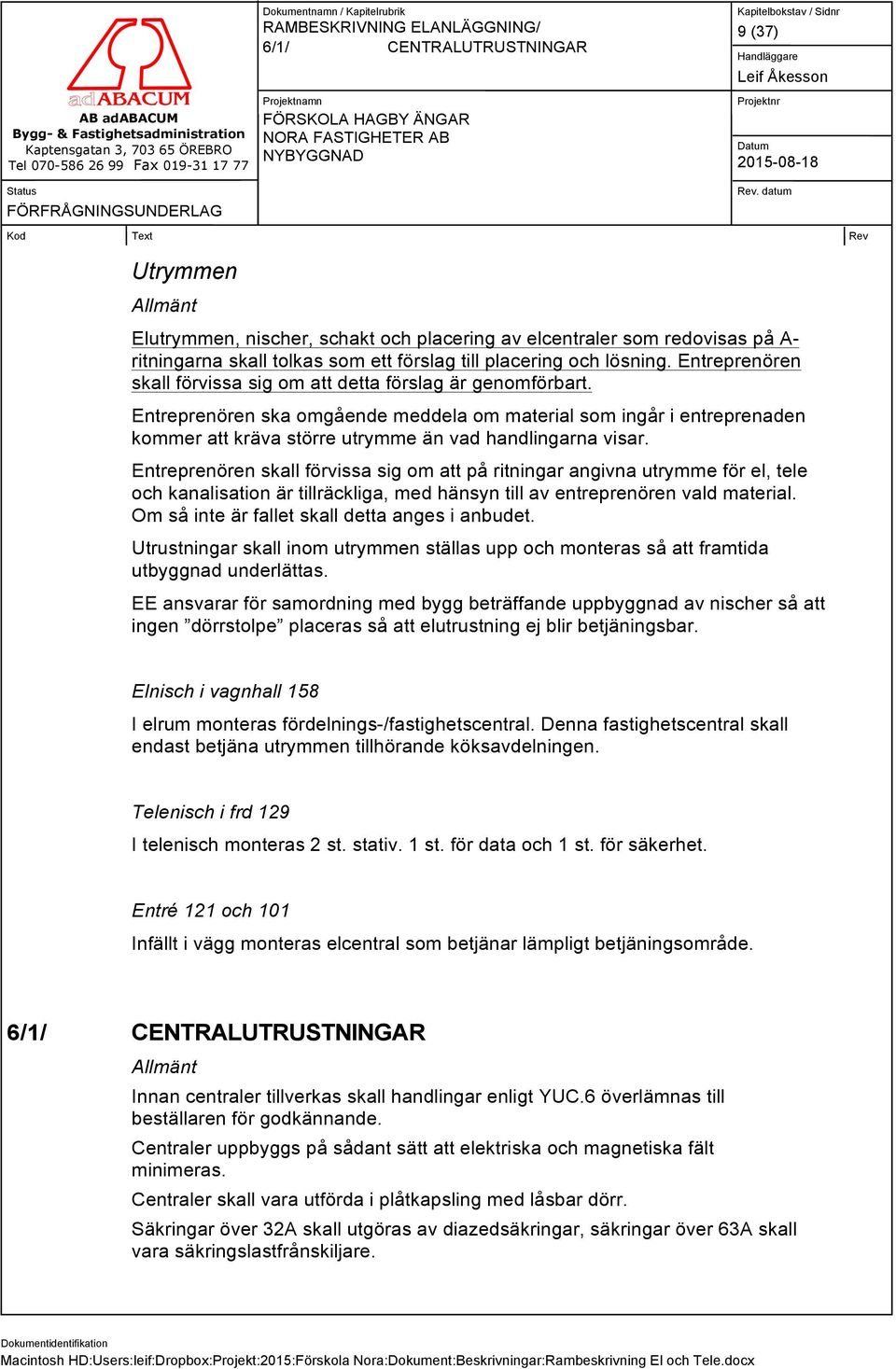 Entreprenören ska omgående meddela om material som ingår i entreprenaden kommer att kräva större utrymme än vad handlingarna visar.