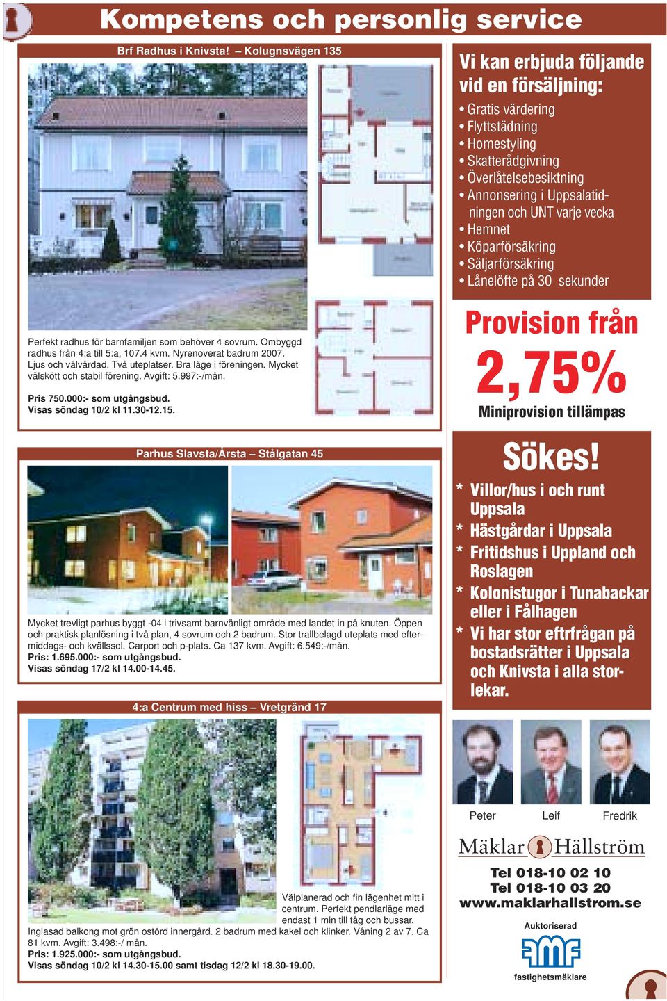 Hemnet Köparförsäkring Säljarförsäkring Lånelöfte på 30 sekunder Perfekt radhus för barnfamiljen som behöver 4 sovrum. Ombyggd radhus från 4:a till 5:a, 107.4 kvm. Nyrenoverat badrum 2007.