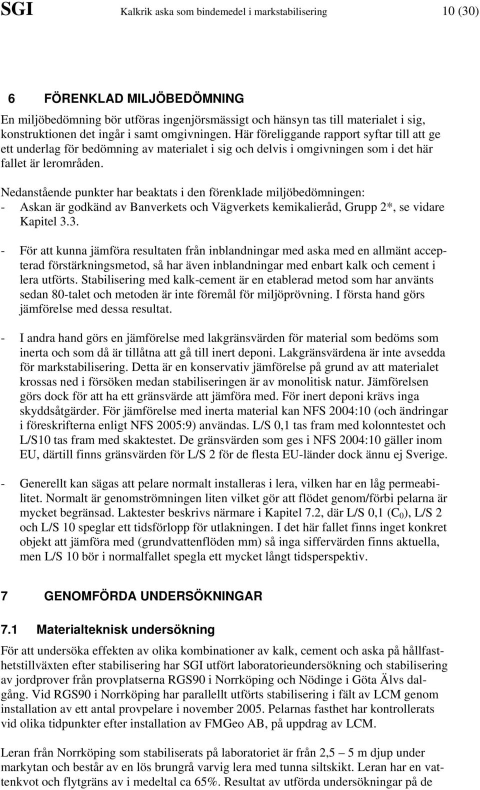 Nedanstående punkter har beaktats i den förenklade miljöbedömningen: - Askan är godkänd av Banverkets och Vägverkets kemikalieråd, Grupp 2*, se vidare Kapitel 3.