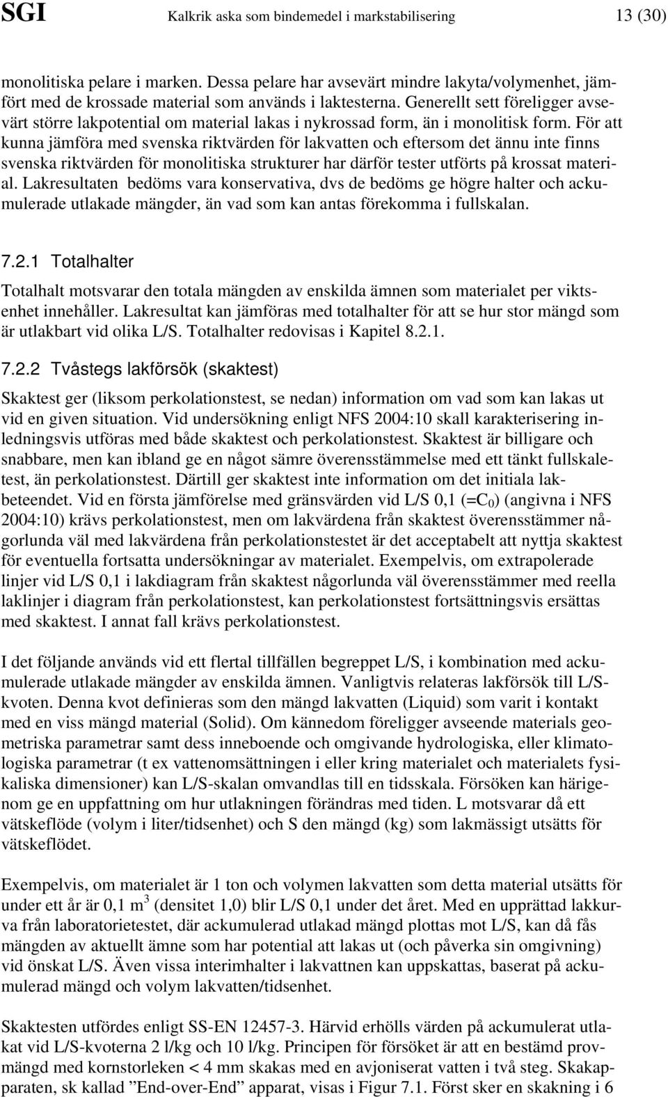 För att kunna jämföra med svenska riktvärden för lakvatten och eftersom det ännu inte finns svenska riktvärden för monolitiska strukturer har därför tester utförts på krossat material.