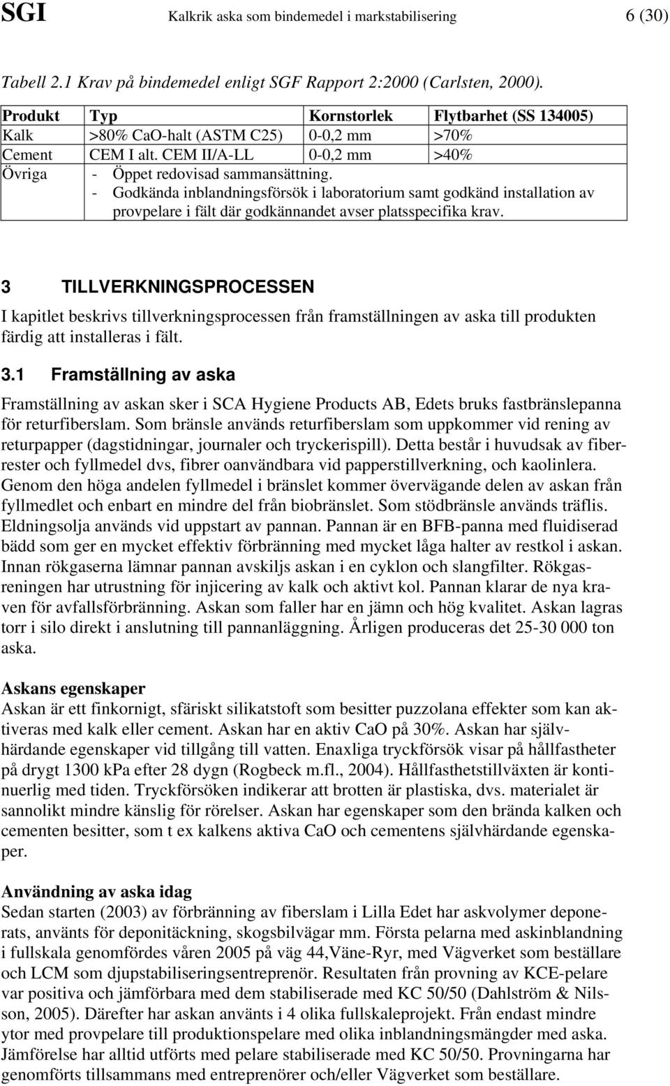 - Godkända inblandningsförsök i laboratorium samt godkänd installation av provpelare i fält där godkännandet avser platsspecifika krav.