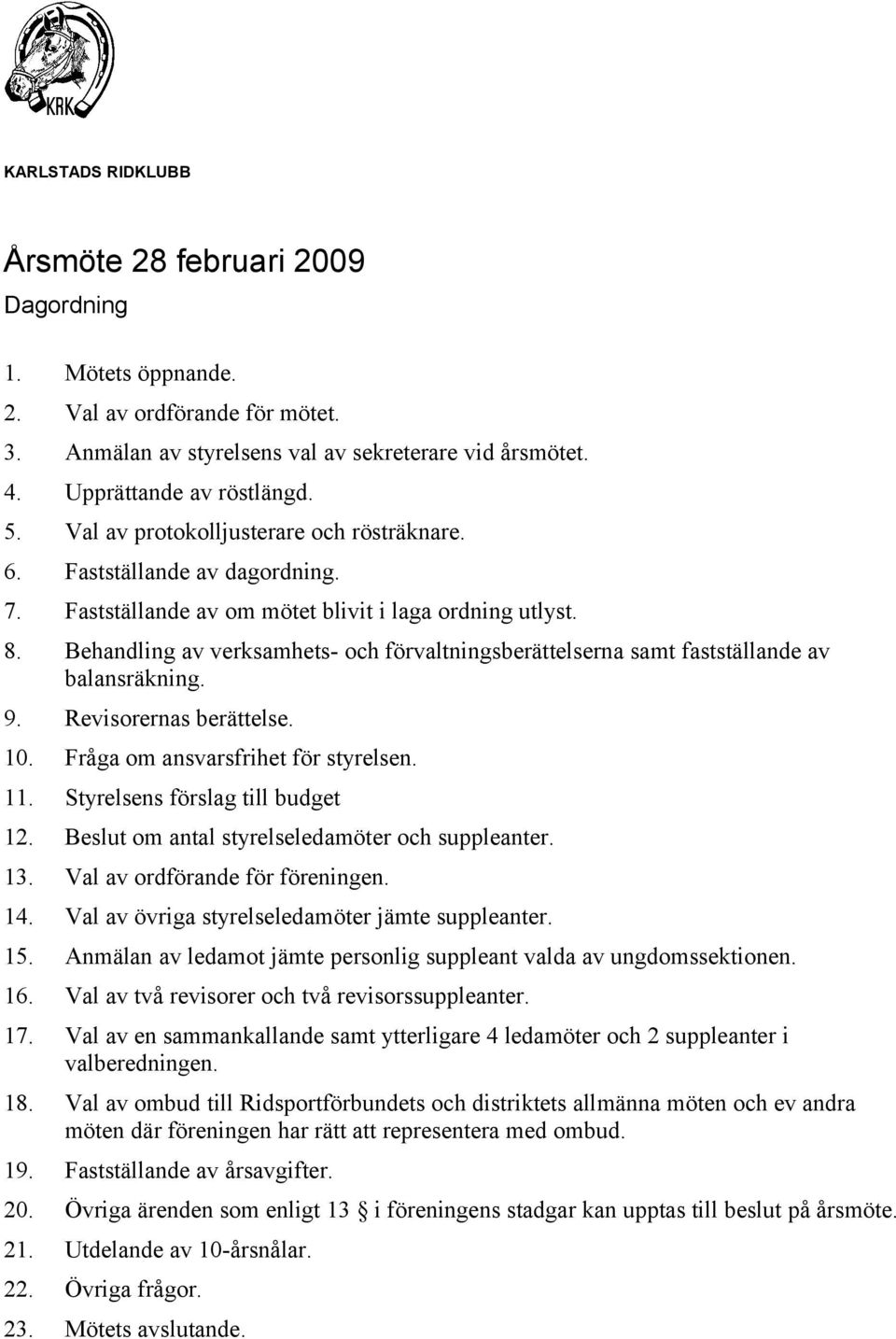 Behandling av verksamhets- och förvaltningsberättelserna samt fastställande av balansräkning. 9. Revisorernas berättelse. 10. Fråga om ansvarsfrihet för styrelsen. 11.