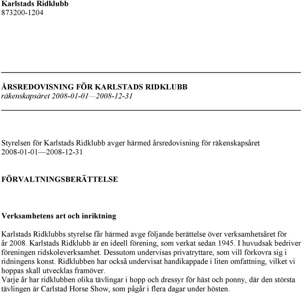 Karlstads Ridklubb är en ideell förening, som verkat sedan 1945. I huvudsak bedriver föreningen ridskoleverksamhet. Dessutom undervisas privatryttare, som vill förkovra sig i ridningens konst.