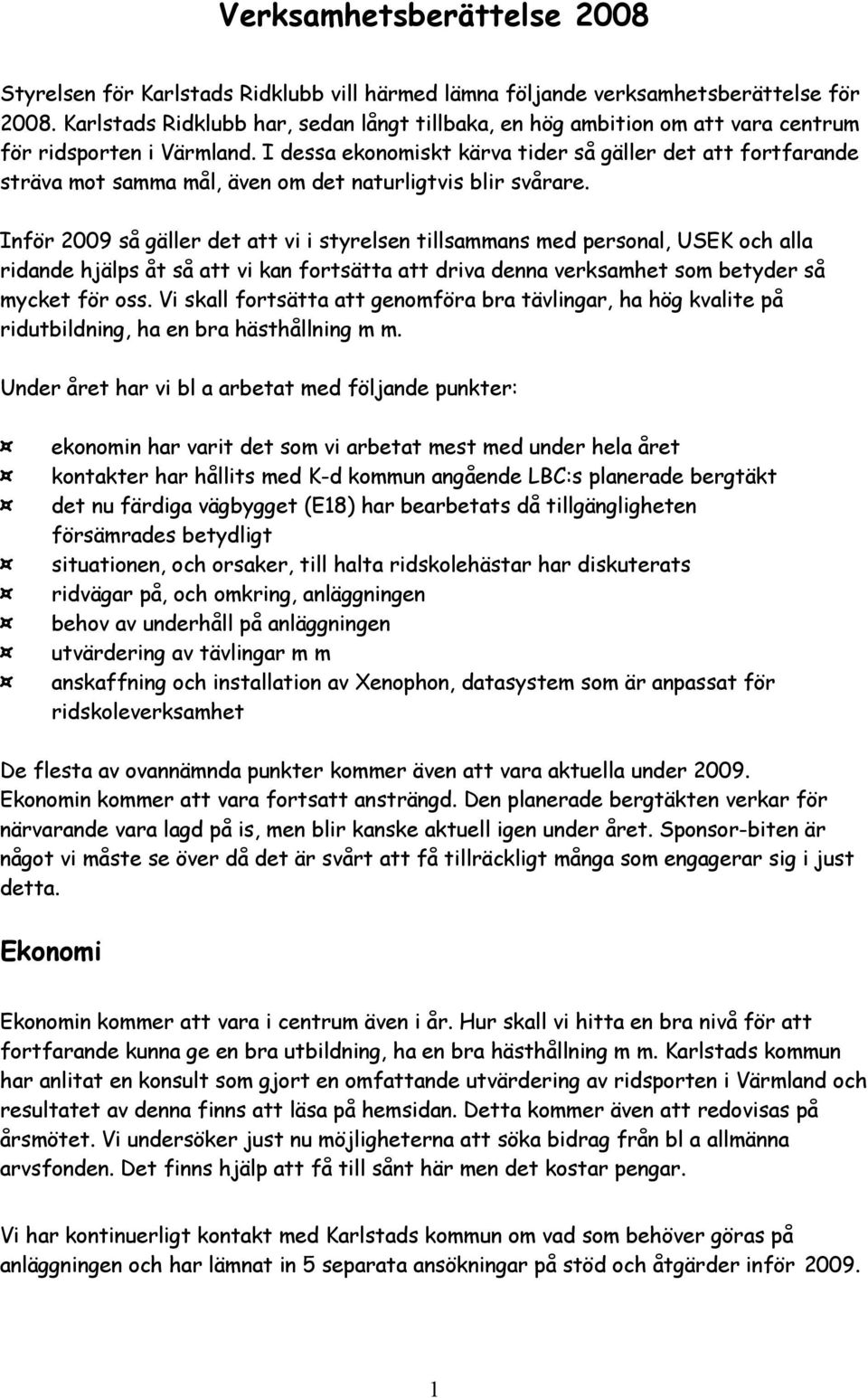 I dessa ekonomiskt kärva tider så gäller det att fortfarande sträva mot samma mål, även om det naturligtvis blir svårare.