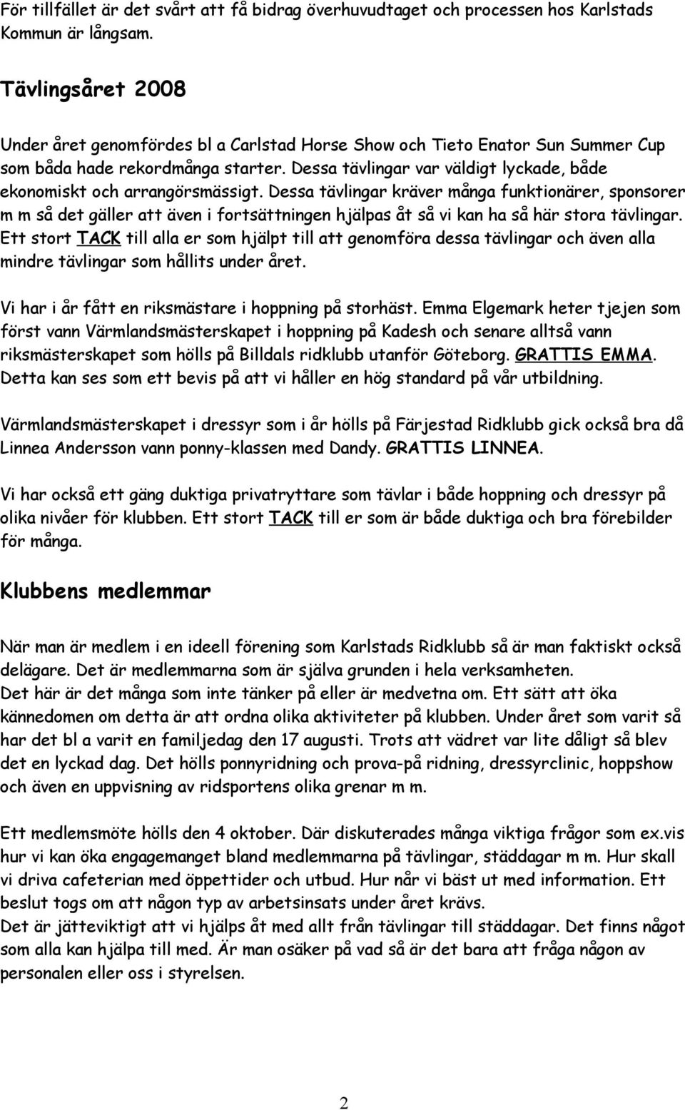 Dessa tävlingar var väldigt lyckade, både ekonomiskt och arrangörsmässigt.