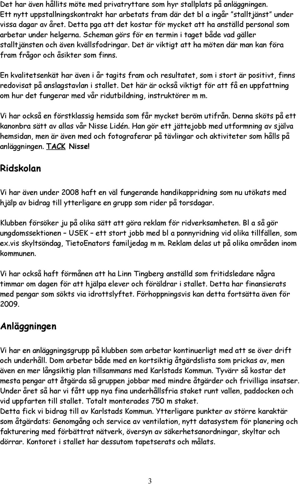 Det är viktigt att ha möten där man kan föra fram frågor och åsikter som finns.