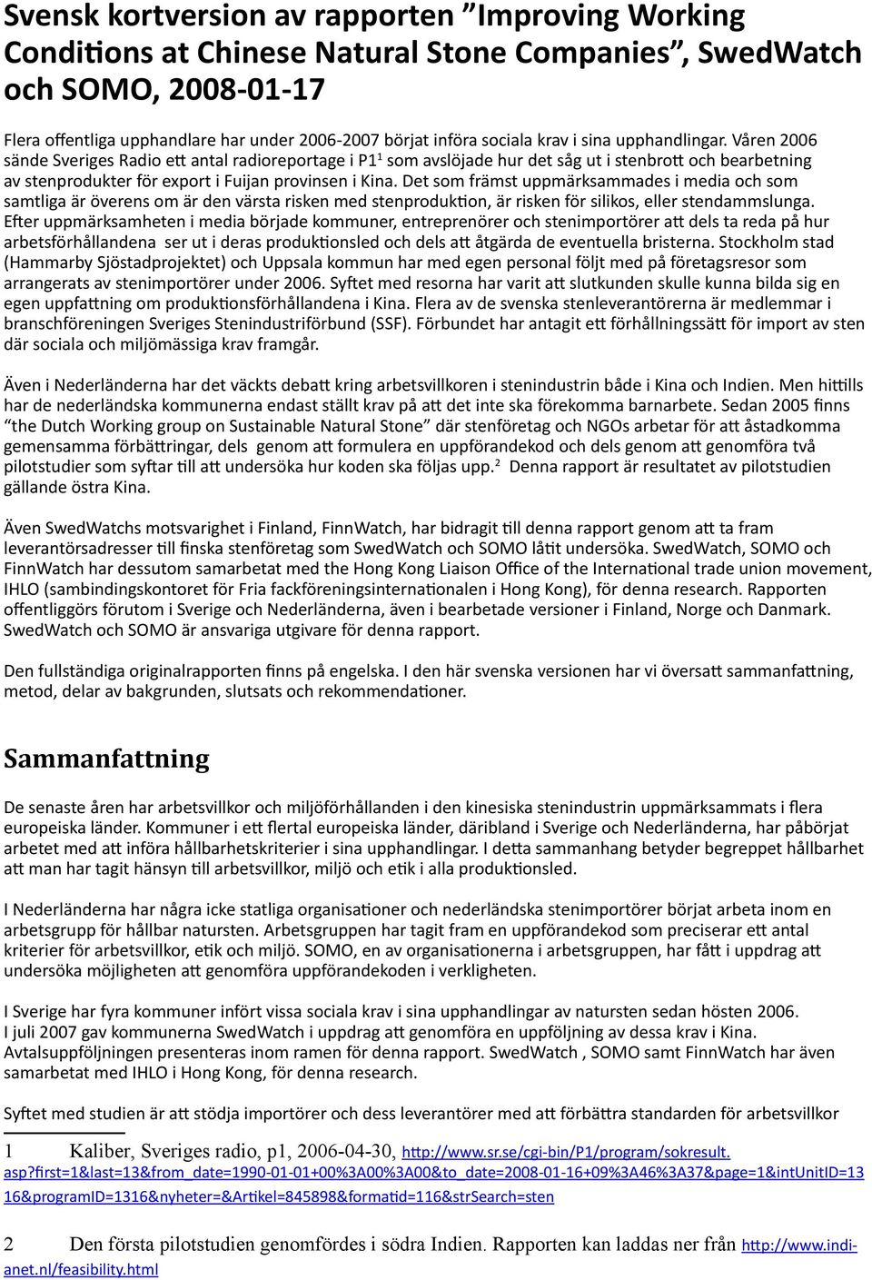 Våren 2006 sände Sveriges Radio ett antal radioreportage i P1 1 som avslöjade hur det såg ut i stenbrott och bearbetning av stenprodukter för export i Fuijan provinsen i Kina.