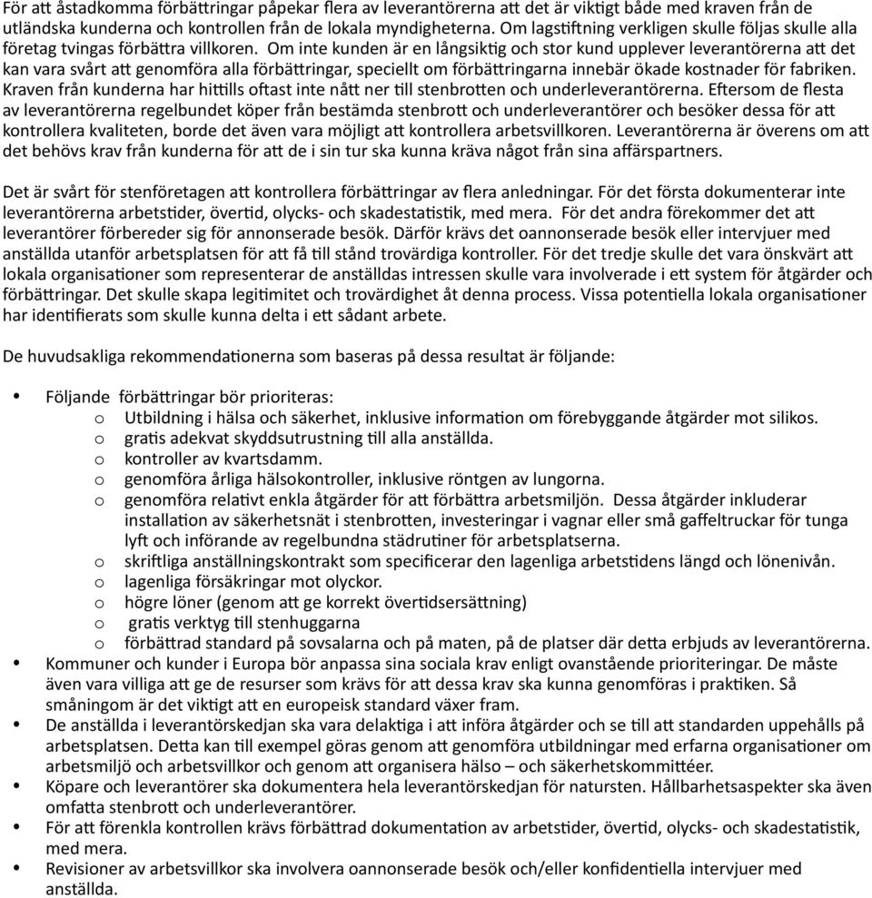 Om inte kunden är en långsiktig och stor kund upplever leverantörerna att det kan vara svårt att genomföra alla förbättringar, speciellt om förbättringarna innebär ökade kostnader för fabriken.