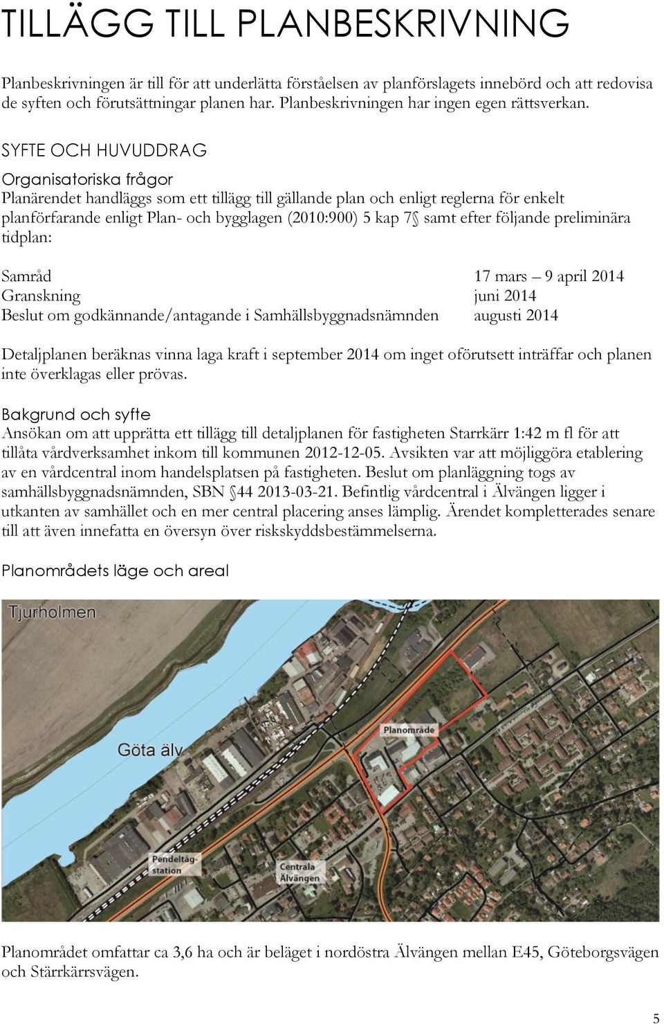 SYFTE OCH HUVUDDRAG Organisatoriska frågor Planärendet handläggs som ett tillägg till gällande plan och enligt reglerna för enkelt planförfarande enligt Plan- och bygglagen (2010:900) 5 kap 7 samt