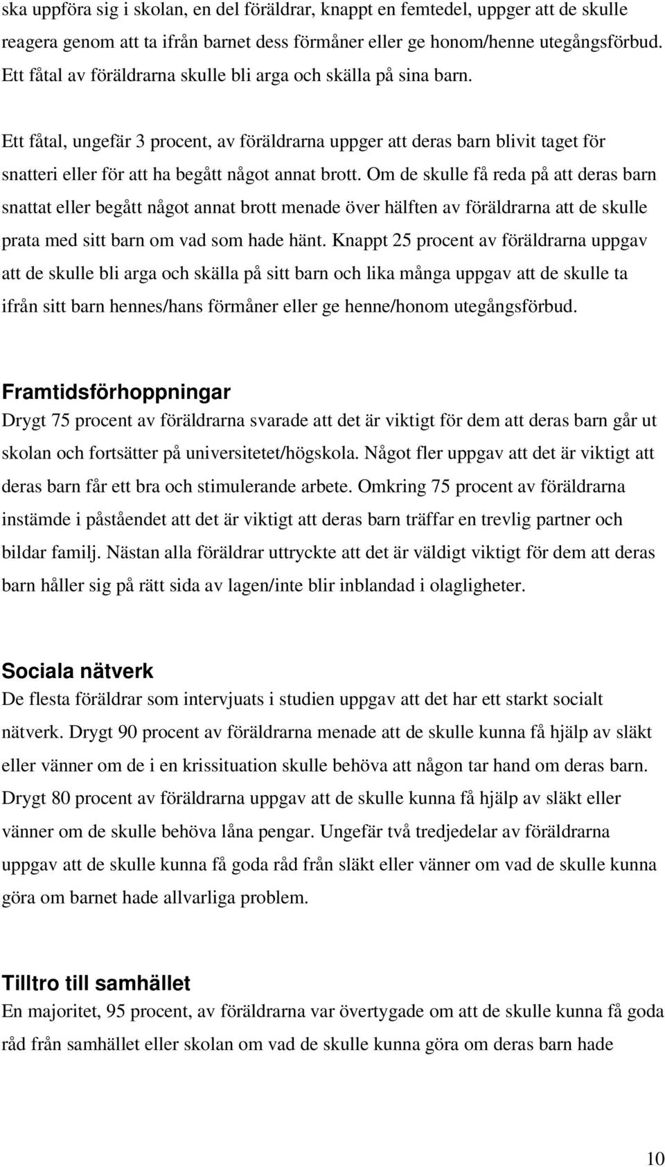 Ett fåtal, ungefär 3 procent, av föräldrarna uppger att deras barn blivit taget för snatteri eller för att ha begått något annat brott.