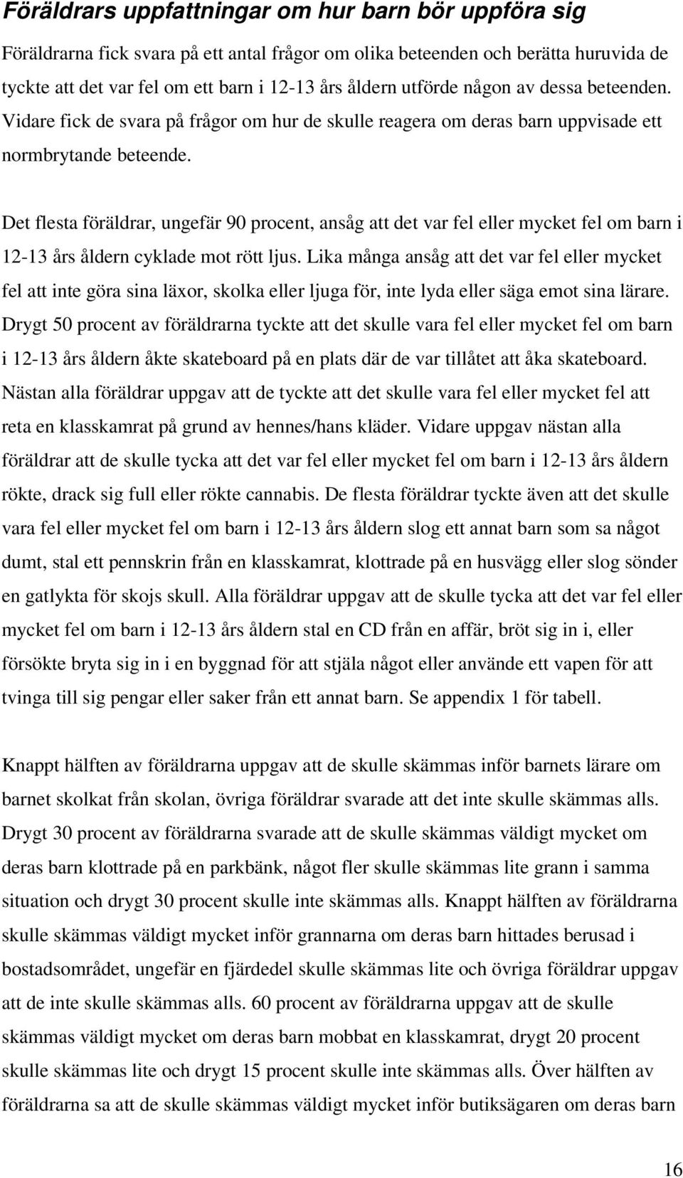 Det flesta föräldrar, ungefär 90 procent, ansåg att det var fel eller mycket fel om barn i 12-13 års åldern cyklade mot rött ljus.