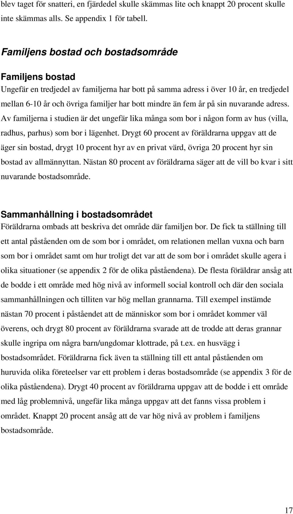 på sin nuvarande adress. Av familjerna i studien är det ungefär lika många som bor i någon form av hus (villa, radhus, parhus) som bor i lägenhet.