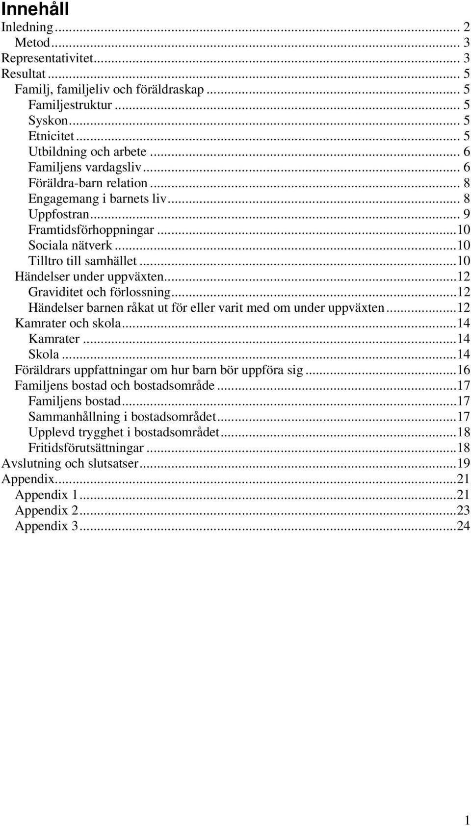 ..10 Händelser under uppväxten...12 Graviditet och förlossning...12 Händelser barnen råkat ut för eller varit med om under uppväxten...12 Kamrater och skola...14 Kamrater...14 Skola.