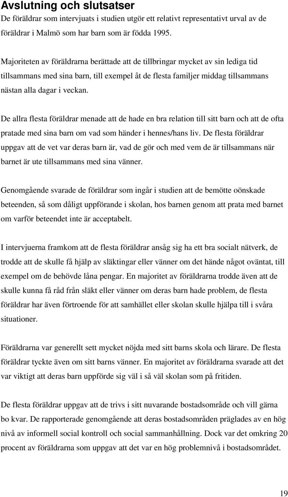 De allra flesta föräldrar menade att de hade en bra relation till sitt barn och att de ofta pratade med sina barn om vad som händer i hennes/hans liv.