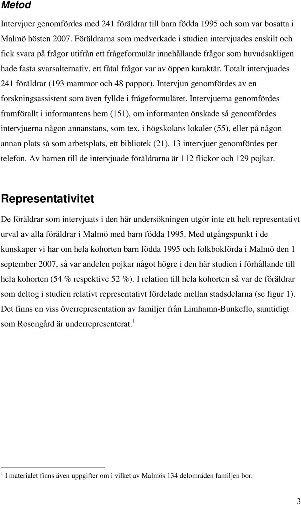 öppen karaktär. Totalt intervjuades 241 föräldrar (193 mammor och 48 pappor). Intervjun genomfördes av en forskningsassistent som även fyllde i frågeformuläret.