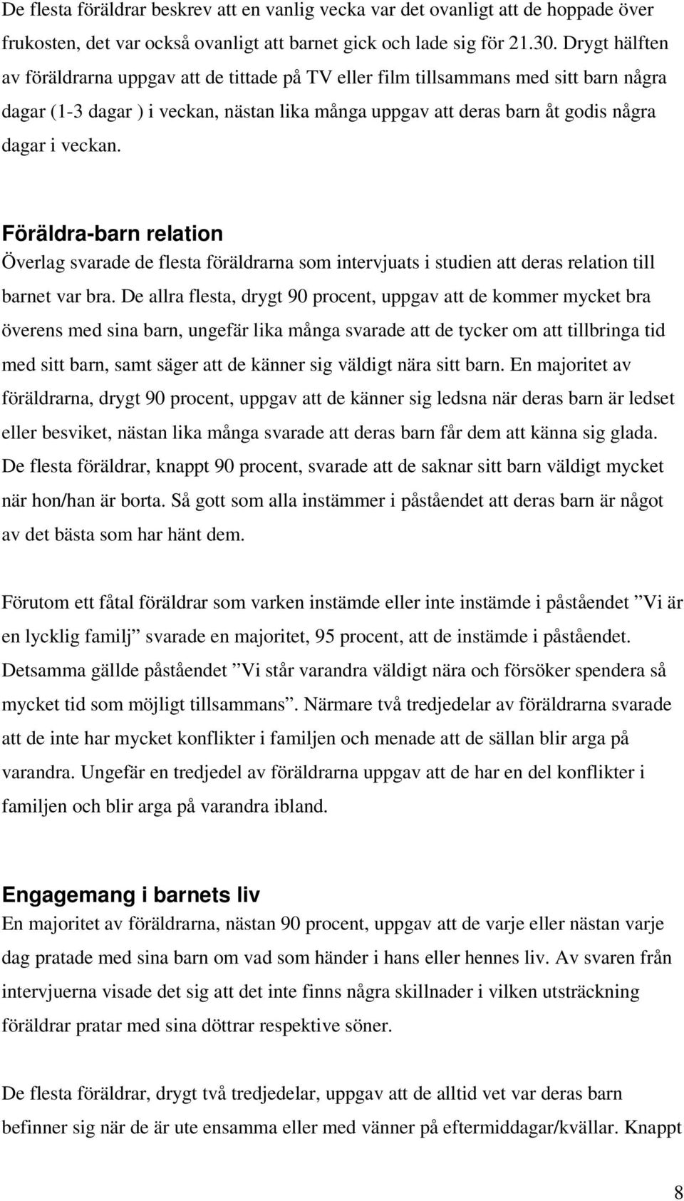 Föräldra-barn relation Överlag svarade de flesta föräldrarna som intervjuats i studien att deras relation till barnet var bra.