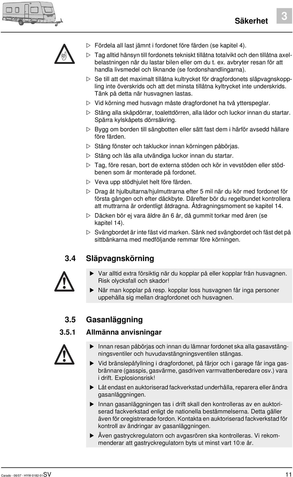 avbryter resan för att handla livsmedel och liknande (se fordonshandlingarna).