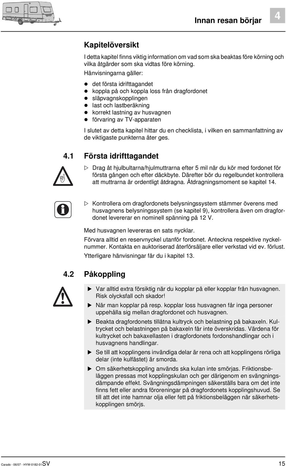 slutet av detta kapitel hittar du en checklista, i vilken en sammanfattning av de viktigaste punkterna åter ges. 4.