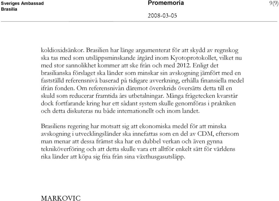 Enligt det brasilianska förslaget ska länder som minskar sin avskogning jämfört med en fastställd referensnivå baserad på tidigare avverkning, erhålla finansiella medel ifrån fonden.