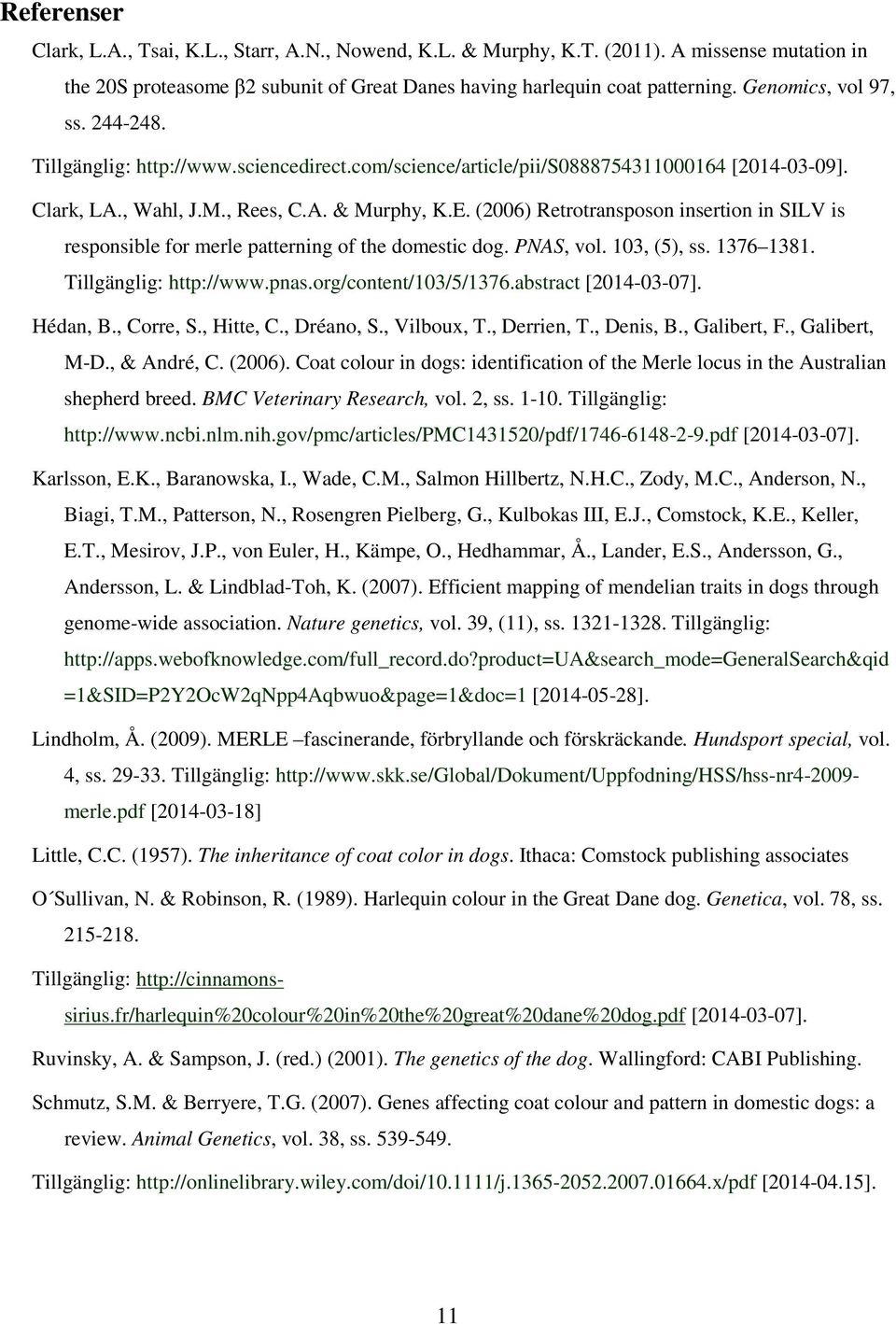 (2006) Retrotransposon insertion in SILV is responsible for merle patterning of the domestic dog. PNAS, vol. 103, (5), ss. 1376 1381. Tillgänglig: http://www.pnas.org/content/103/5/1376.