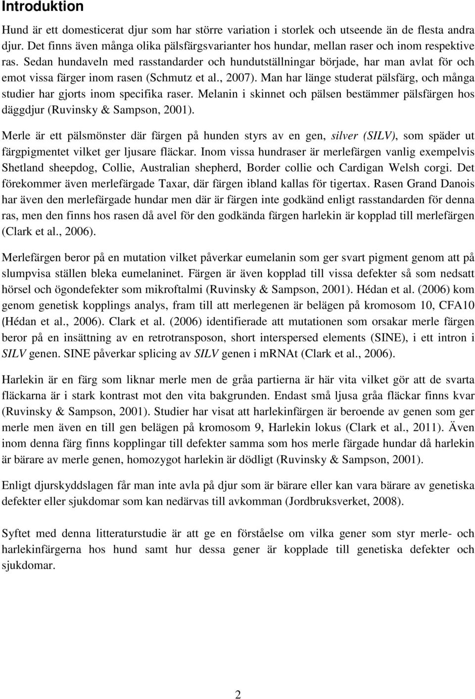 Sedan hundaveln med rasstandarder och hundutställningar började, har man avlat för och emot vissa färger inom rasen (Schmutz et al., 2007).