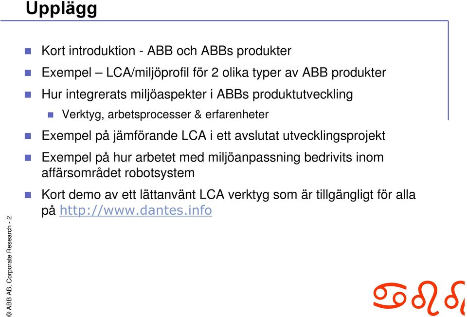 Exempel på jämförande LCA i ett avslutat utvecklingsprojekt Exempel på hur arbetet med miljöanpassning bedrivits inom